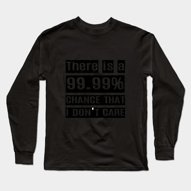 There is a 99.99% chance that I don't care. Long Sleeve T-Shirt by JollyCoco